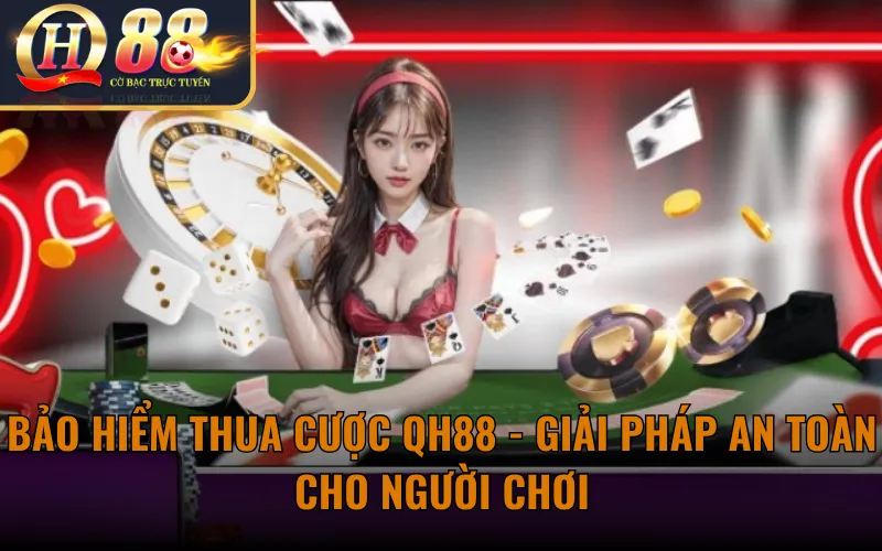 Bảo hiểm thua cược QH88 - Giải pháp an toàn cho người chơi