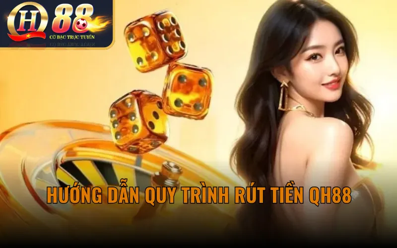 Hướng Dẫn Quy Trình Rút Tiền QH88