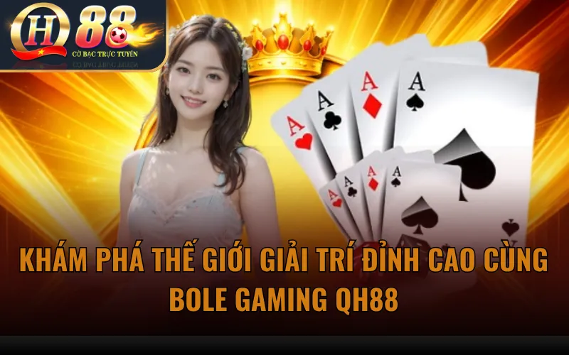 Khám Phá Thế Giới Giải Trí Đỉnh Cao Cùng BOLE Gaming QH88