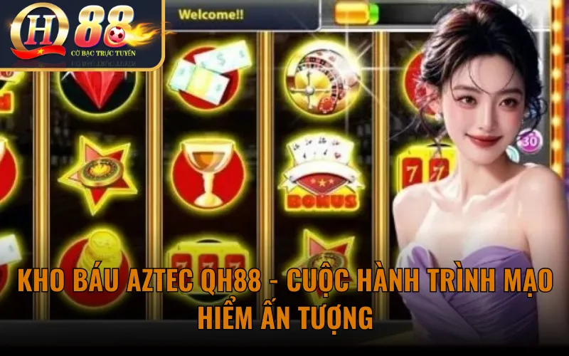 Kho Báu Aztec QH88 - Cuộc Hành Trình Mạo Hiểm Ấn Tượng