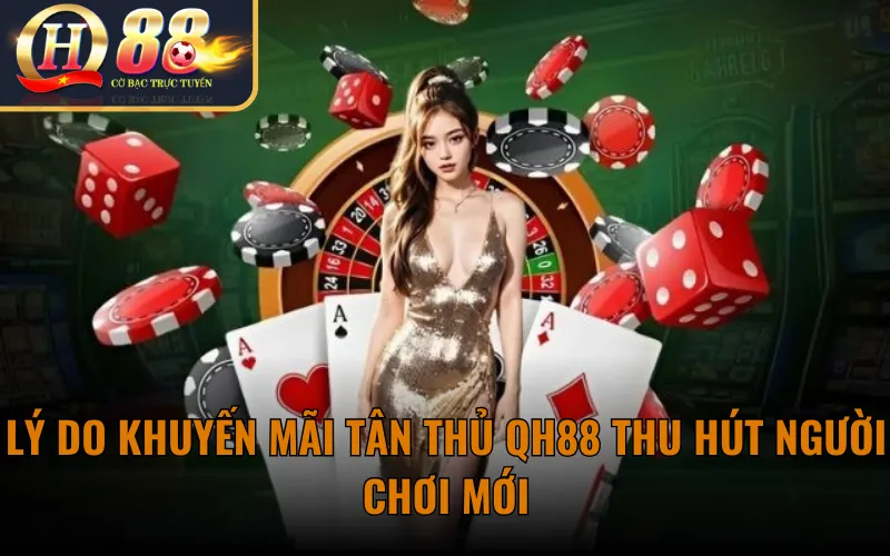 Lý Do Khuyến Mãi Tân Thủ QH88 Thu Hút Người Chơi Mới