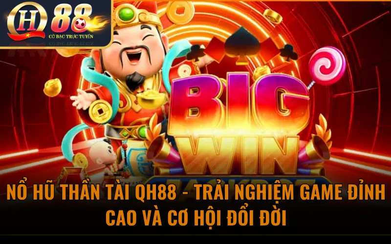 Nổ Hũ Thần Tài QH88 - Trải Nghiệm Game Đỉnh Cao Và Cơ Hội Đổi Đời