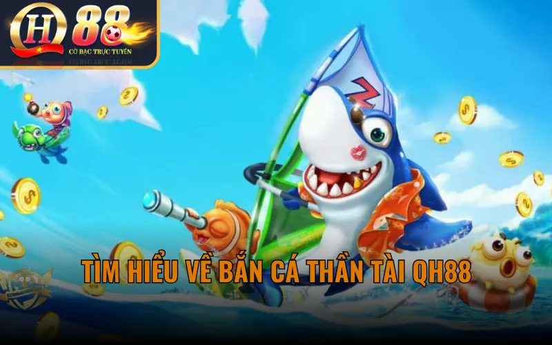 Tìm Hiểu Về Bắn Cá Thần Tài QH88