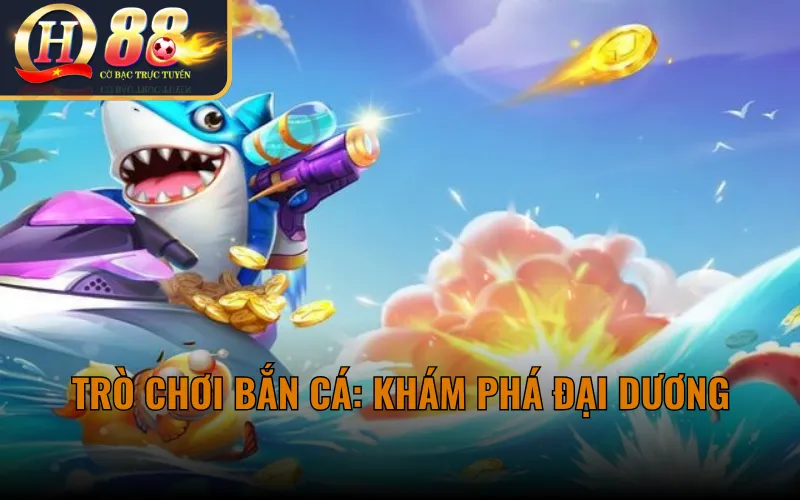 Trò Chơi Bắn Cá: Khám Phá Đại Dương