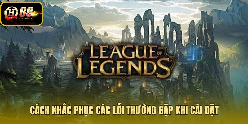 Hướng dẫn xử lý sự cố kỹ thuật trong cách tải lmht