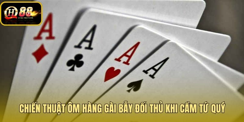 Hướng dẫn chặt tứ quý qua đòn tâm lý gài bẫy