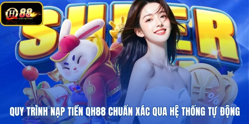 Hướng dẫn thao tác nạp tiền QH88 an toàn nhanh chóng