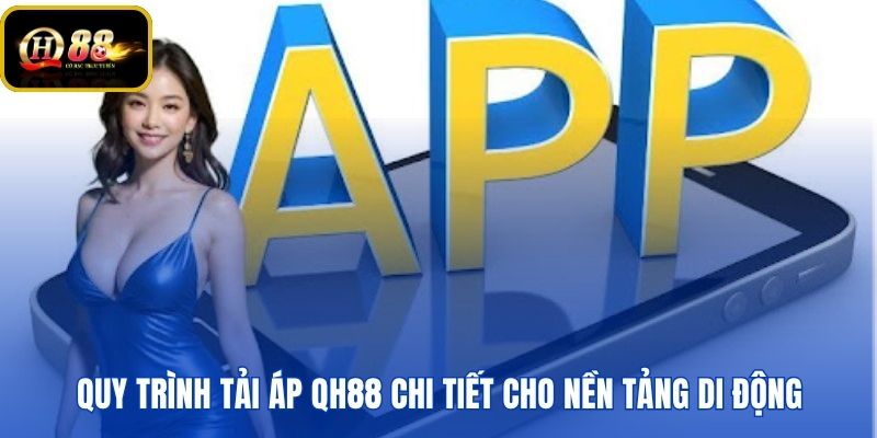 Các bước tải app QH88 chuẩn xác cho nền tảng di động