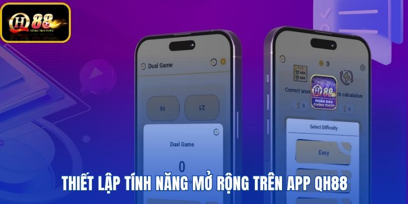 Thao tác thiết lập tính năng mở rộng khi tải app QH88